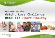 Week 11: Heart Healthy Week 11 Presentation (v.5)  © Financial Success System LLC Welcome to the Weight Loss Challenge