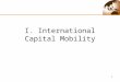 1 I. International Capital Mobility. a. Why international capital flows ?