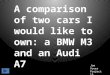 A comparison of two cars I would like to own: a BMW M3 and an Audi A7 Joe Voves Project 15 1/3/11
