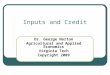 Inputs and Credit Dr. George Norton Agricultural and Applied Economics Virginia Tech Copyright 2009