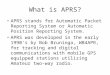 What is APRS? APRS stands for Automatic Packet Reporting System or Automatic Position Reporting System. APRS was developed in the early 1990's by Bob Bruninga,