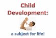 A G.C.S.E. worth having! Learn about: Pregnancy and Birth Physical Development Intellectual, Emotional and Social Development Nutrition and Health The