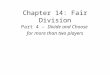 Chapter 14: Fair Division Part 4 – Divide and Choose for more than two players