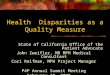Health Disparities as a Quality Measure State of California Office of the Patient Advocate John Zweifler, MD MPH Medical Consultant Cori Reifman, MPH Project