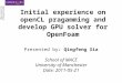 Initial experience on openCL pragamming and develop GPU solver for OpenFoam Presented by: Qingfeng Xia School of MACE University of Manchester Date: 2011-05-21