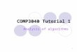 1 COMP3040 Tutorial 1 Analysis of algorithms. 2 Outline Motivation Analysis of algorithms Examples Practice questions