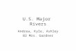U.S. Major Rivers Andrea, Kyle, Ashley B2 Mrs. Gardner