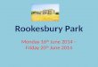 Rookesbury Park Monday 16 th June 2014 – Friday 20 th June 2014