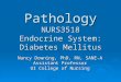 Pathology NURS3518 Endocrine System: Diabetes Mellitus Nancy Downing, PhD, RN, SANE-A Assistant Professor UI College of Nursing