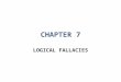 CHAPTER 7 LOGICAL FALLACIES. INTRODUCTION We encounter arguments all over the place, in books, advertisement, TV talk shows, political speeches, newspaper