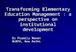 Transforming Elementary Education Management : a perspective on institutional development Dr Pramila Menon NUEPA, New Delhi