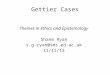 Gettier Cases Themes in Ethics and Epistemology Shane Ryan s.g.ryan@sms.ed.ac.uk 11/11/13