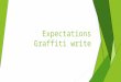 Expectations Graffiti write. On a sheet of paper ïµ Mrs. Sheppardâ€™s Expectations graffiti write. ïµ Use lots of colors ïµ Be random in placements ïµ Write