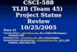 CSCI-588 TLIB (Team 45) Project Status Review 10/25/2005 Team 45 Timothy Etters - etters@usc.edu, ID = 8165 (Off Campus – Issaquah, WA) etters@usc.edu