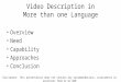Video Description in More than one Language Overview Need Capability Approaches Conclusion Disclaimer: This presentation does not contain any recommendations,