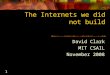 1 The Internets we did not build David Clark MIT CSAIL November 2008