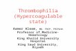 Thrombophilia (Hypercoagulable state) Aamer Aleem, MD, FRCP, FRCPath Professor of Medicine- Hematology King Khalid University Hospital King Saud University,
