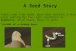 A Seed Story Plants come from seeds. Each seed contains a tiny plant waiting for the right conditions to Germinate, which means, begin to grow. Inside