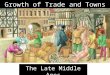 Growth of Trade and Towns The Late Middle Ages Big Picture Questions to Consider During This Unit How did the growth of towns decrease the power of feudal