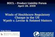 Winds of Healthcare Regulatory Change in the US Wyeth v. Levine & Related Matters BIICL – Product Liability Forum April 28, 2009 Tripp Haston