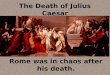 The Death of Julius Caesar Rome was in chaos after his death