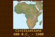 African Civilizations 400 B.C. – 1500 A.D.. I. The Rise of African Civilizations A. Geography of Africa consists of various habitats, climates, and landforms