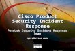 1 © 1999, Cisco Systems, Inc. CRC-PSIRT Cisco PUBLIC Cisco Product Security Incident Response Product Security Incident Response Team