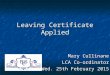 Leaving Certificate Applied Mary Cullinane LCA Co-ordinator Wed. 25th February 2015