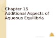 Aqueous Equilibria Chapter 15 Additional Aspects of Aqueous Equilibria © 2009, Prentice-Hall, Inc