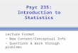 Psyc 235: Introduction to Statistics Lecture Format New Content/Conceptual Info Questions & Work through problems