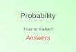 Probability True or False? Answers. A When you roll a fair six- sided dice, it is harder to roll a six than a four. False – a fair dice, so all numbers