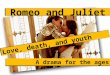 Romeo and Juliet Love, death, and youth A drama for the ages