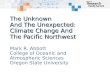 The Unknown And The Unexpected: Climate Change And The Pacific Northwest Mark R. Abbott College of Oceanic and Atmospheric Sciences Oregon State University