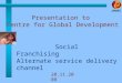 JANANI Social Franchising Alternate service delivery channel Presentation to Centre for Global Development 20.11.2008