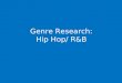Genre Research: Hip Hop/ R&B. History - Hip Hop Hip Hop is a genre of music that originated in the Bronx, New York City, America primarily among African