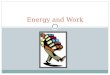 Energy and Work. DESCRIBE THE CONSERVATION OF ENERGY AND HOW ENERGY RELATES TO WORK. Energy and Work