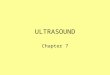ULTRASOUND Chapter 7. What is Ultrasound? US is a type of sound wave that transmits energy by alternately compressing and decompressing (rarefying) material