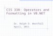 CIS 338: Operators and Formatting in VB.NET Dr. Ralph D. Westfall April, 2011