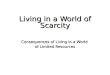Living in a World of Scarcity Consequences of Living in a World of Limited Resources