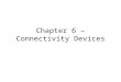 Chapter 6 â€“ Connectivity Devices. Types of Connectivity Devices Repeater Hubs Bridges Switches Routers Gateways