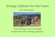 Energy Options for the Farm: An Overview How farmers can increase revenues with energy options