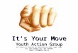 It’s Your Move Youth Action Group 1st Floor, 67 Station Rd, Observatory 7925, Cape \town Tel: 021 4485421 Fax: 021 4474997 Email: info@molo.org.za