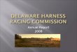 Annual Report 2008.  Governor Jack A. Markell  Secretary Edwin Kee  Deputy Principal Assistant Mark Davis  Delaware Harness Racing Commission