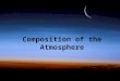 Composition of the Atmosphere. Meteorology- The study of the entire atmosphere, including its weather. Meteorology- The study of the entire atmosphere,
