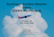10/24/081 Southwest Aviation Weather Safety (SAWS Workshop II) Brian Collins Meteorologist Southwest Airlines Brian.Collins@wnco.com Phoenix, AZ Oct. 23-24,