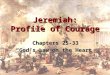 Jeremiah: Profile of Courage Chapters 25-33 “God’s Law on the Heart”