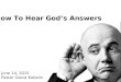 How To Hear God’s Answers June 14, 2015 Pastor David Kobelin