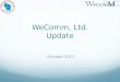 WeComm, Ltd. Update October 2011. What is WeComm? All volunteer nonprofit, tax exempt organization Financial organization with the following purposes