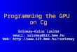 Programming the GPU on Cg Szirmay-Kalos László email: szirmay@iit.bme.hu Web: szirmay