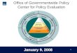 1 Office of Governmentwide Policy Center for Policy Evaluation January 9, 2008